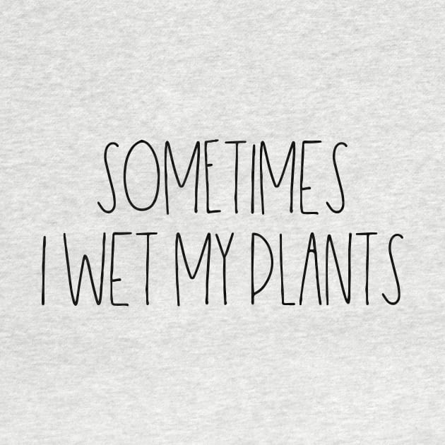 Sometimes I wet my plants by LemonBox